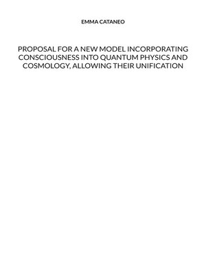 cover image of Proposal for a new model incorporating consciousness into quantum physics and cosmology, allowing their unification